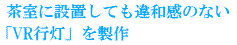 茶室に設置しても違和感のない「VR行灯」を製作