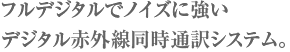 フルデジタルでノイズに強いデジタル赤外線同時通訳システム。